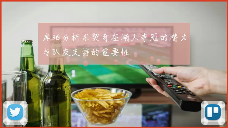 库珀分析东契奇在湖人夺冠的潜力与队友支持的重要性