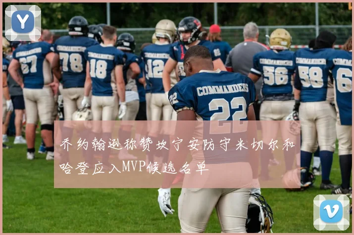 乔约翰逊称赞坎宁安防守米切尔和哈登应入MVP候选名单