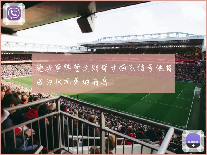 迪班萨阵营收到奇才强烈信号他将成为状元秀的消息