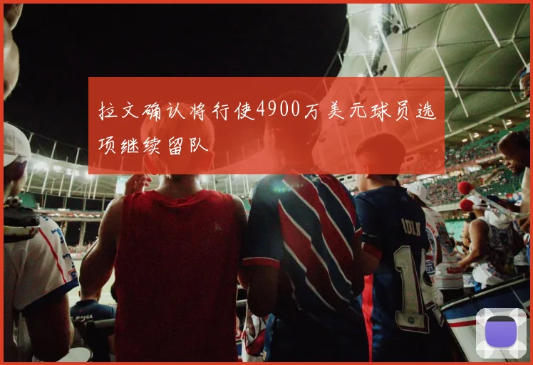 拉文确认将行使4900万美元球员选项继续留队